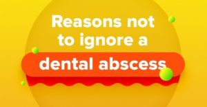 Never ignore a dental abscess